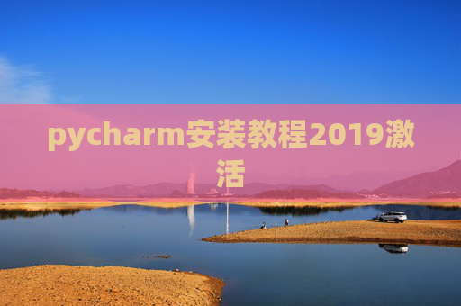 pycharm安装教程2019激活 pycharm安装教程2019激活